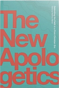 The New Apologetics: Defending the Faith in a Post-Christian Era